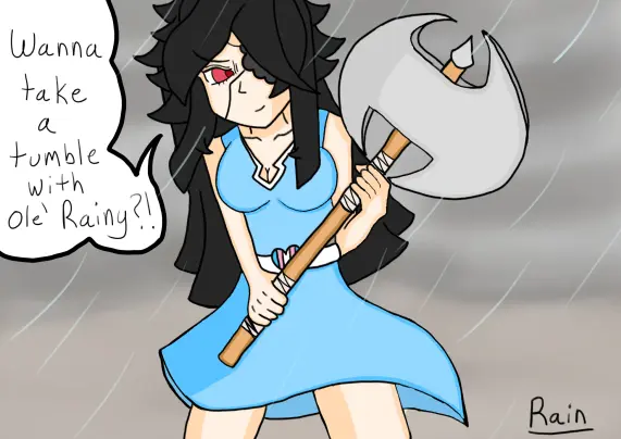 A drawing of me wearing my blue dress and my dark hair. I am holding a battle axe while standing in the rain with a fierce smirk on my face. There is a word bubble that says "Wanna take a tumble with ole' Rainy?!"